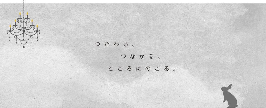 つたわる。つながる。こころにのこる。